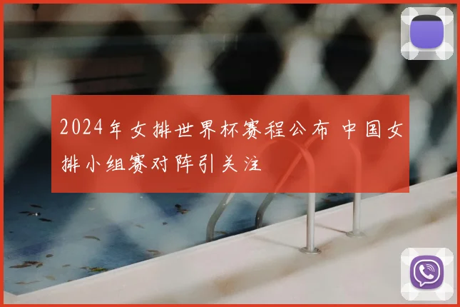2024年女排世界杯赛程公布 中国女排小组赛对阵引关注