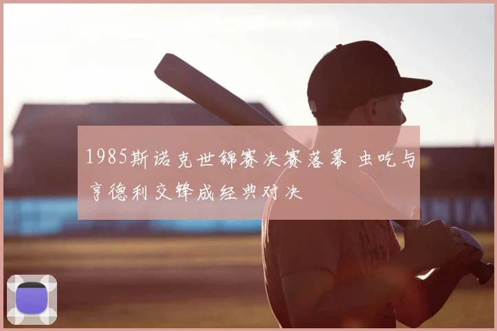 1985斯诺克世锦赛决赛落幕 虫吃与亨德利交锋成经典对决