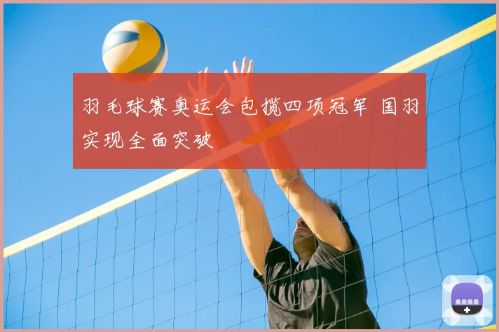 羽毛球赛奥运会包揽四项冠军 国羽实现全面突破
